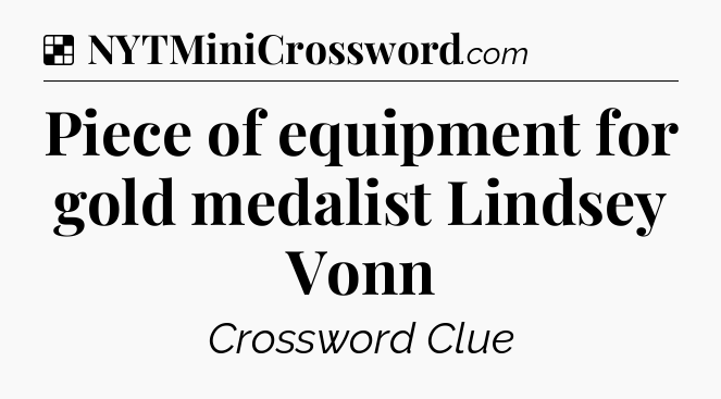 Solution: Piece of equipment for gold medalist Lindsey Vonn - NYT Crossword