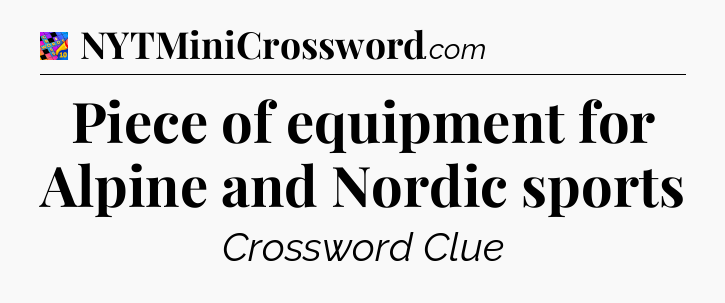 Piece of equipment for Alpine and Nordic sports Crossword Clue