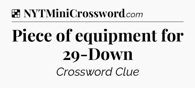 Solution: Piece of equipment for 29-Down - NYT Crossword
