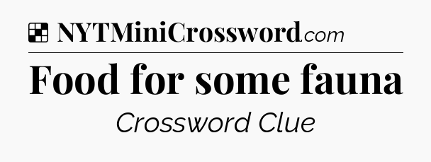 Solution: Food for some fauna - NYT Crossword