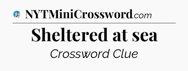 Sheltered at sea Crossword Clue
