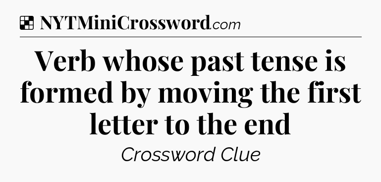 Solution: Verb whose past tense is formed by moving the first letter to the end - NYT Crossword
