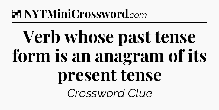 Solution: Verb whose past tense form is an anagram of its present tense - NYT Crossword