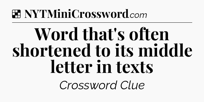Word that's often shortened to its middle letter in texts NYT Crossword