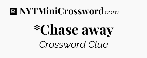 *Chase away - LA Times Crossword