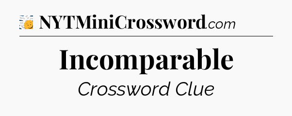 Incomparable - 7 Little Words