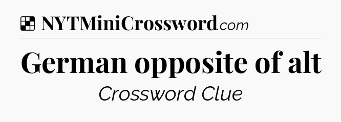 Solution: German opposite of alt - NYT Crossword