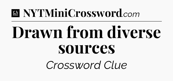 Drawn from diverse sources - LA Times Crossword