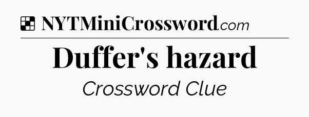 Solution: Duffer's hazard - NYT Crossword