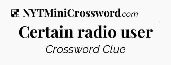 Solution: Certain radio user - NYT Crossword
