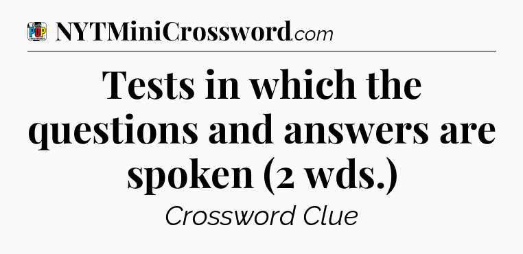 Tests in which the questions and answers are spoken (2 wds.) Crossword Clue