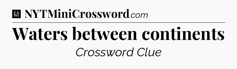 Waters between continents - LA Times Crossword