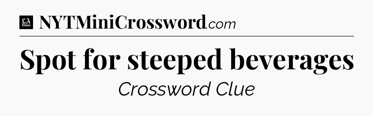 Spot for steeped beverages - LA Times Crossword