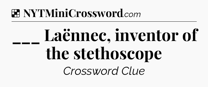 Solution: ___ Laënnec, inventor of the stethoscope - NYT Crossword