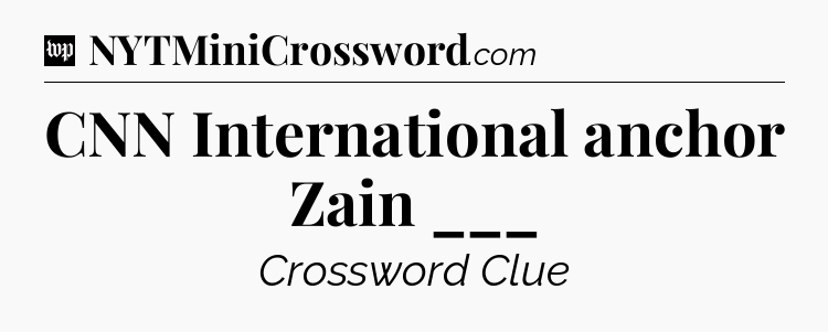 CNN International anchor Zain ___ Crossword Clue