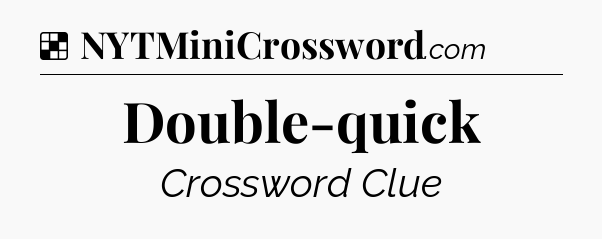 Solution: Double-quick - NYT Crossword