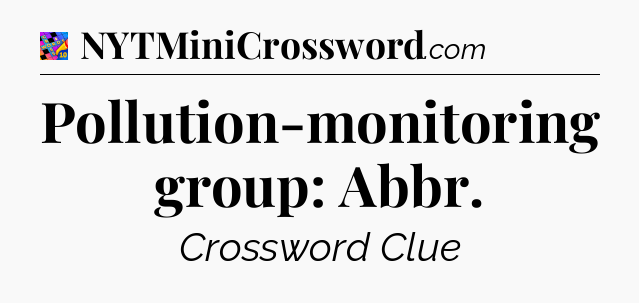 Pollution-monitoring group: Abbr Crossword Clue