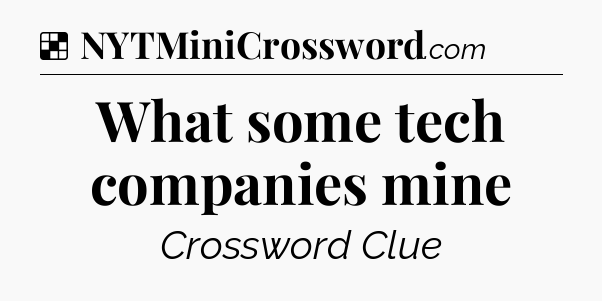 Solution: What some tech companies mine - NYT Crossword