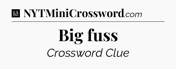 Big fuss - LA Times Crossword
