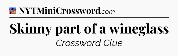 Skinny part of a wineglass Crossword Clue
