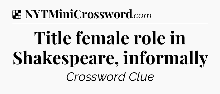 Solution: Title female role in Shakespeare, informally - NYT Crossword