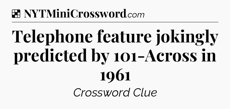 Solution: Telephone feature jokingly predicted by 101-Across in 1961 - NYT Crossword