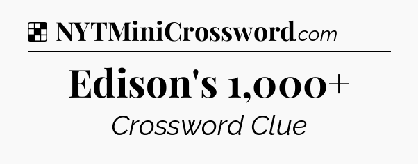 Solution: Edison's 1,000+ - NYT Crossword