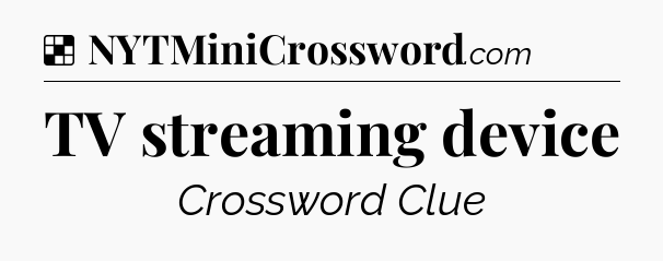 Solution: TV streaming device - NYT Crossword