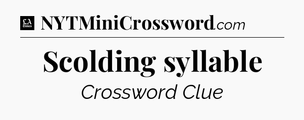 Scolding syllable - LA Times Crossword