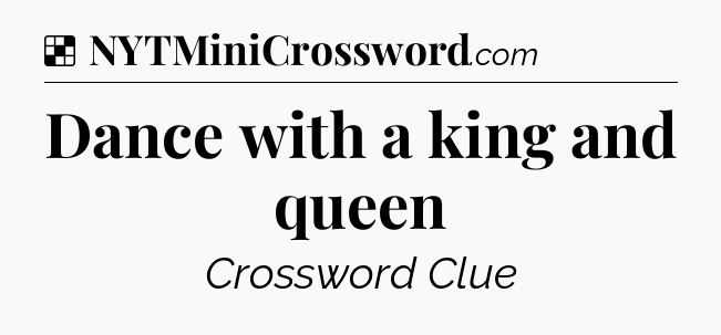 Solution: Dance with a king and queen - NYT Crossword