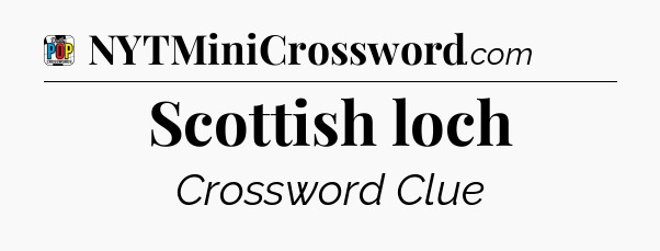 Scottish loch Crossword Clue