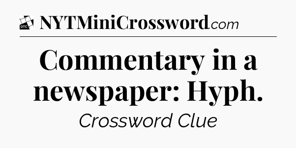 Commentary in a newspaper: Hyph - Daily Themed Classic Crossword