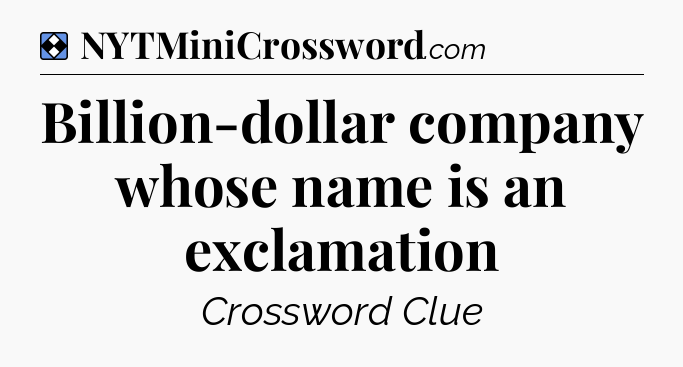 Solution: Billion-dollar company whose name is an exclamation - NYT Mini Crossword