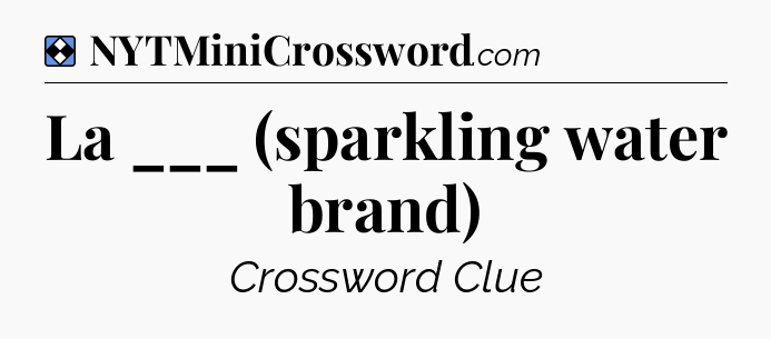 Solution: La ___ (sparkling water brand) - NYT Mini Crossword