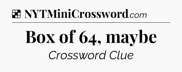 Solution: Box of 64, maybe - NYT Crossword