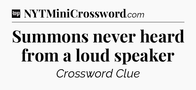 Summons never heard from a loud speaker Crossword Clue