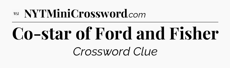 Co-star of Ford and Fisher - WSJ Crossword