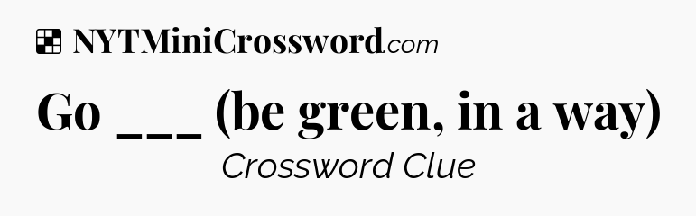 Solution: Go ___ (be green, in a way) - NYT Crossword
