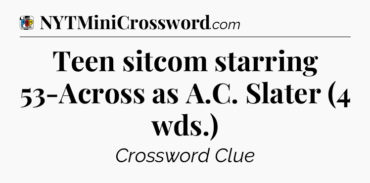 Teen sitcom starring 53-Across as A.C. Slater (4 wds.) Crossword Clue