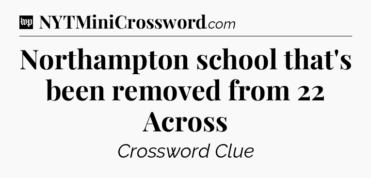Northampton school that's been removed from 22 Across Crossword Clue