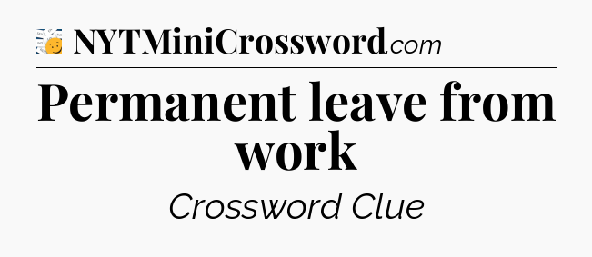 Permanent leave from work - 7 Little Words