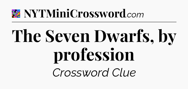The Seven Dwarfs, by profession Crossword Clue