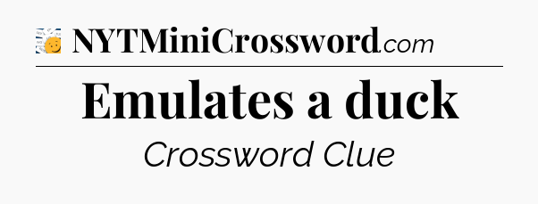 Emulates a duck - 7 Little Words