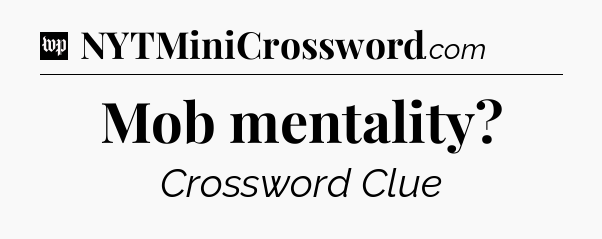 Mob mentality Crossword Clue