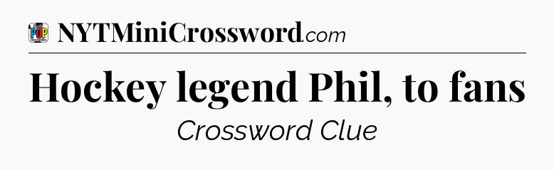 Hockey legend Phil, to fans Crossword Clue