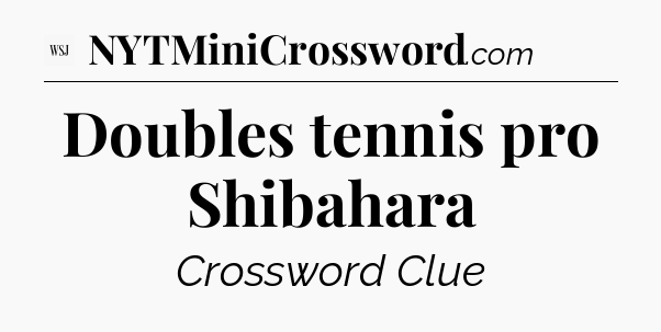 Doubles tennis pro Shibahara - WSJ Crossword