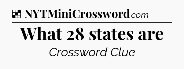 Solution: What 28 states are - NYT Crossword