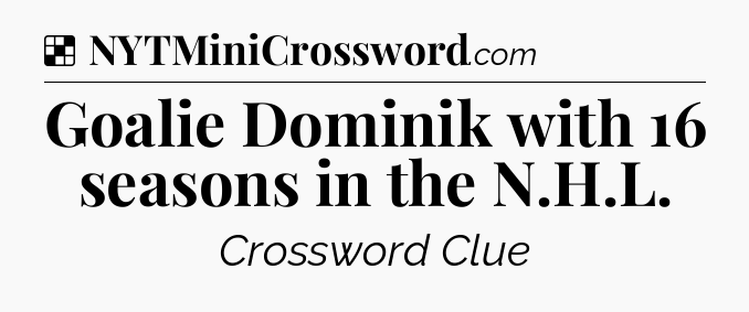 Solution: Goalie Dominik with 16 seasons in the N.H.L - NYT Crossword