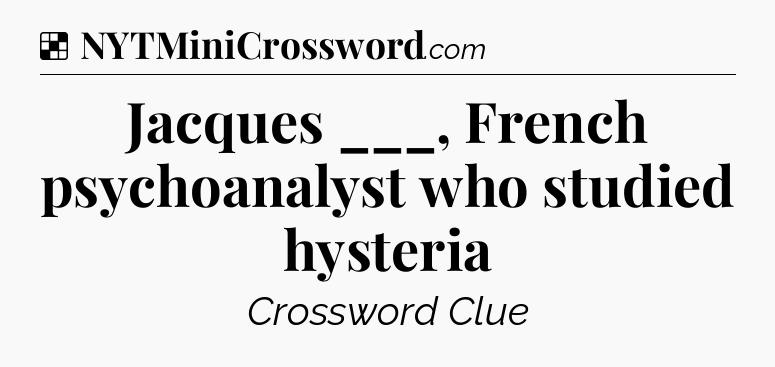 Solution: Jacques ___, French psychoanalyst who studied hysteria - NYT Crossword