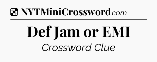 Solution: Def Jam or EMI - NYT Crossword